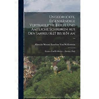 Ungedruckte Eigenhndige Vertrauliche Briefe Und Amtliche Schreiken Aus Den Ja - Albrecht Wenzel Euse. Von Wallenstein - Hardcover - English Book