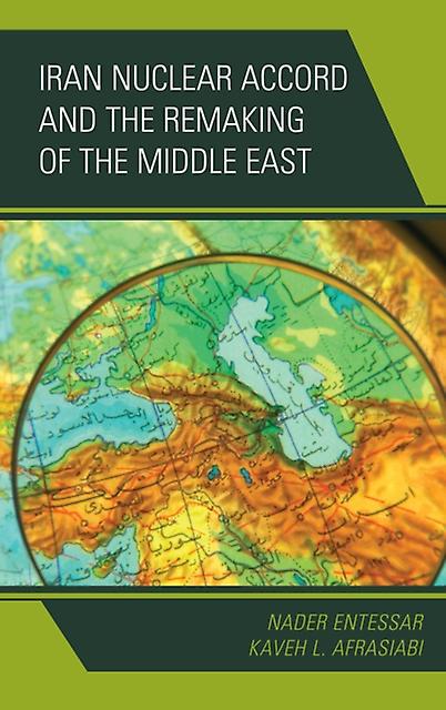 Iran Nuclear Accord And The Remaking Of The Middle East by Nader Entessar Paperback Book