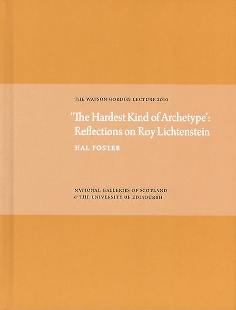 Hardest Kind Of Archetype Reflections On Roy Lichetenstein by Hal Foster Paperback Book
