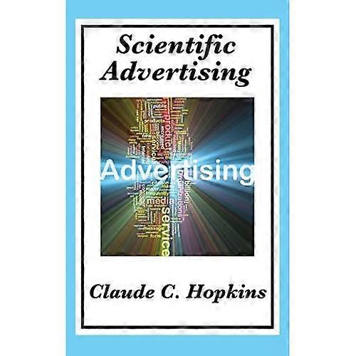Scientific Advertising:  - Complete and Unabridged