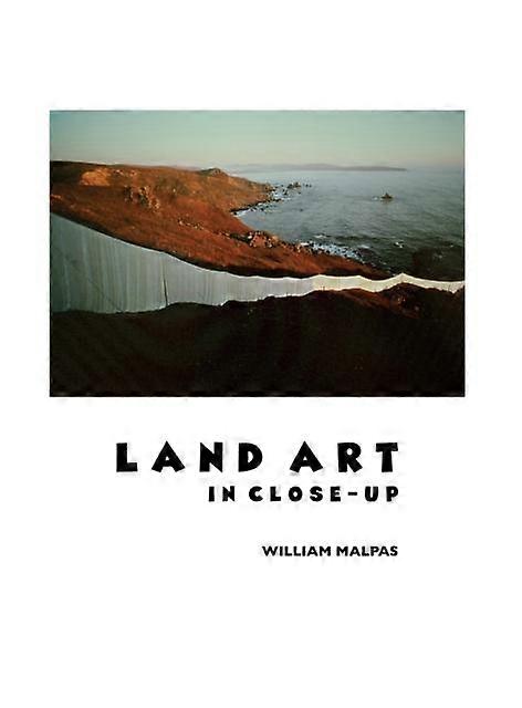 Land Art In Close-up by William Malpas Hardback Book