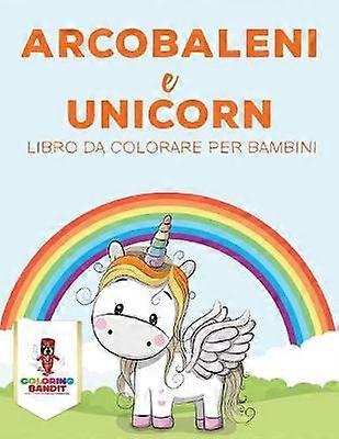 Arcobaleni E Unicorni Libro Da Colorare Per Bambini