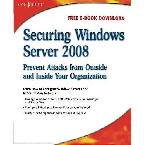Securing Windows Server 2008: Prevent Attacks from Outside and inside Your Organization