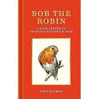 Bob the Robin A true story of the friendship between one man and Britains favourite garden bird