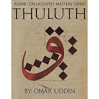 Arabisk kalligrafi Mastery Series - Thuluth: En omfattende trinnvis studie av Thuluth-skriptet