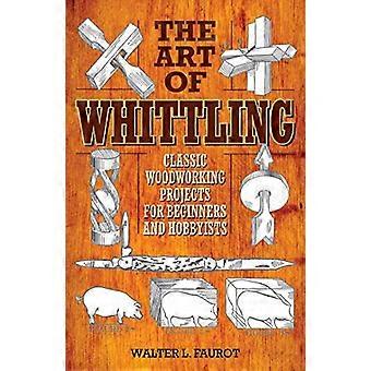 El arte de Whittling: Proyectos clásicos de carpintería para principiantes y aficionados