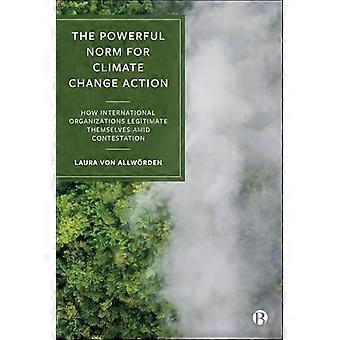 The Powerful Norm for Climate Change Action How International Organizations Legitimate Themselves Amid Contestation