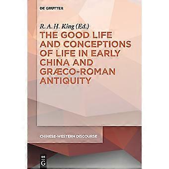The Good Life and Conceptions of Life in Early China and Graeco Roman Antiquity