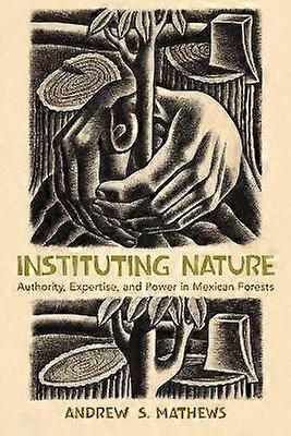 Instituting Nature - Authority Expertise and Power in Mexican Forests