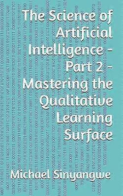 The Science of Artificial Intelligence  Part 2  Mastering the Qualitative Learning Surface
