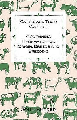 Cattle and Their Varieties  Containing Information on Origin Breeds and Breeding