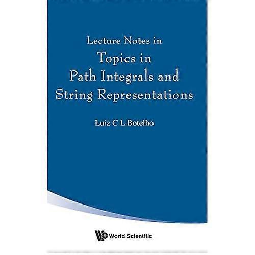 Lecture Notes in Topics in Path Integrals and String Representations