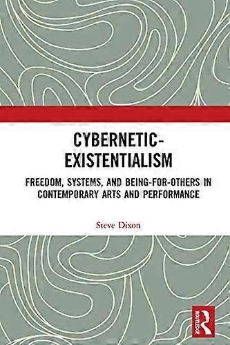 Cybernetic Existentialism: Freedom Systems and Being for Others in Contemporary Arts and Performance