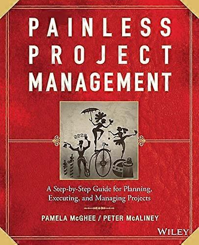 Painless Project Management: A Step by Step Guide for Planning Executing and Managing Projects