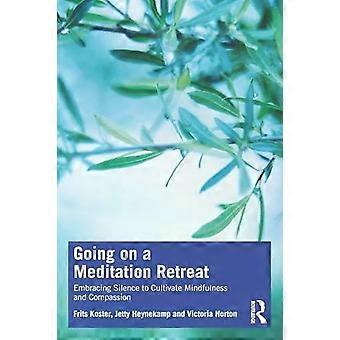 Going On A Meditation Retreat Embracing Silence To Cultivate Mindfulness And Com - Frits Koster