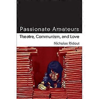 Passionerade amatörer: Teater, kommunism och kärlek (Theater: teori/Text/prestanda)