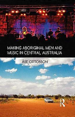 Making Aboriginal Men and Music in Central Australia