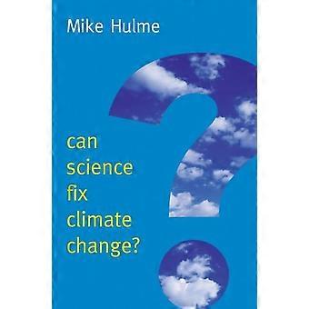 Can Science Fix Climate Change A Case Against Climate Engineering - Mike Hulme
