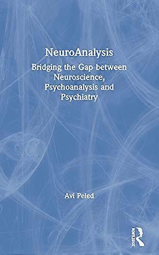 NeuroAnalysis: Bridging the Gap between Neuroscience Psychoanalysis and Psychiatry