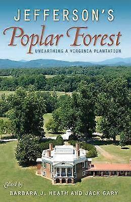 Jefferson`s Poplar Forest - Unearthing a Virginia Plantation