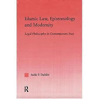 Islamic Law, Epistemology and Modernity: Legal Philosophy in Contemporary Iran (Middle East Studies: History, Politics and Law)