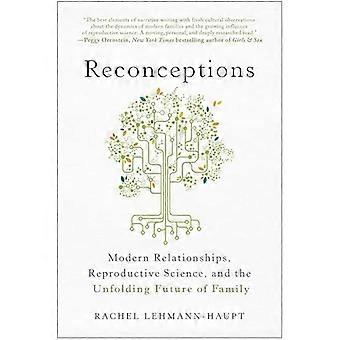 Reconceptions Modern Relationships Reproductive Science and the Unfolding Future of Family