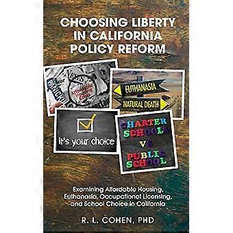 Choosing Liberty in California Policy Reform Examining Affordable Housing Euthanasia Occupational Licensing and School Choice in California.