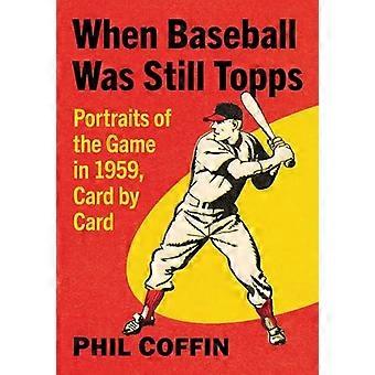 When Baseball Was Still Topps Portraits Of The Game In 1959 Card By Card - Phil Coffin - Paperback - en Book