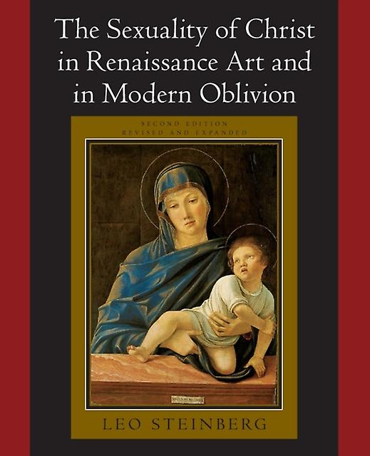 The Sexuality Of Christ In Renaissance Art And In Modern Oblivion by Leo Steinberg Paperback