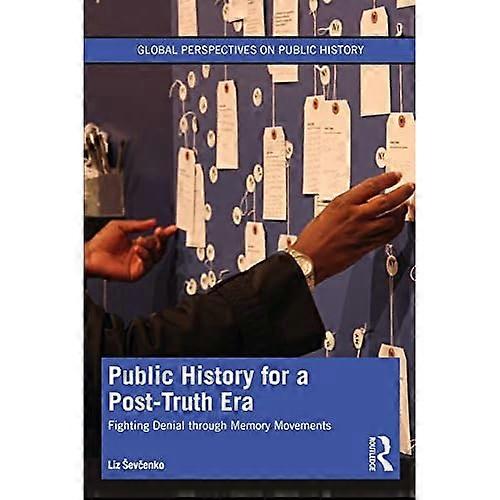 Public History for a Post-Truth Era : Fighting Denial Through Memory Movements