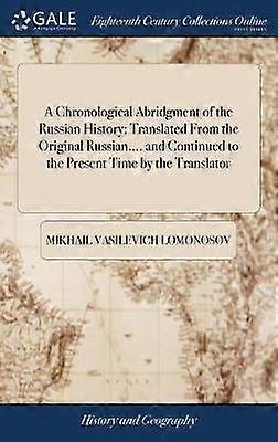 A Chronological Abridgment of the Russian History; Translated From the Original Russian.... and Continued to the Present Time by the Translator