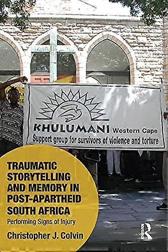 Traumatic Storytelling and Memory in Post Apartheid South Africa: Performing Signs of Injury
