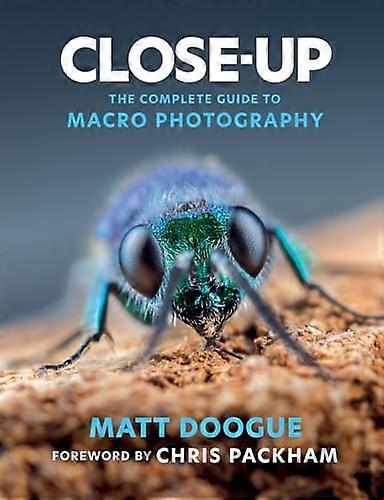 Close Up: The Complete Guide to Macro Photography