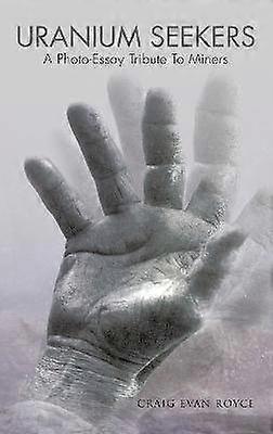 Uranium Seekers A PhotoEssay Tribute To Miners Working