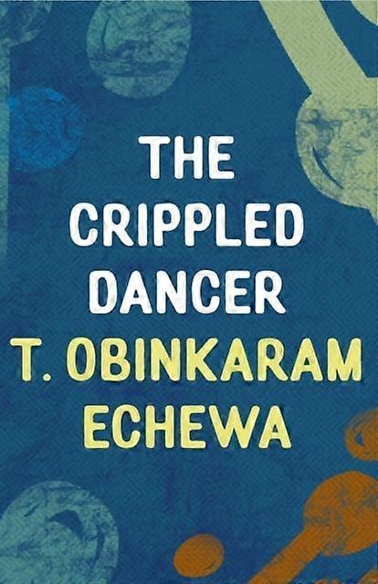 The Crippled Dancer - T. Obinkaram Echewa