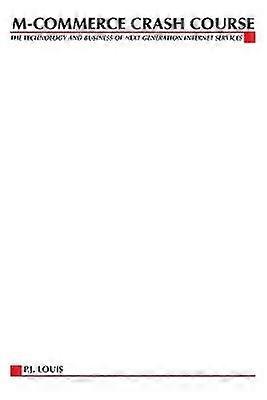 M-Commerce Crash Course: The Technology Business of Next Generation Internet Services