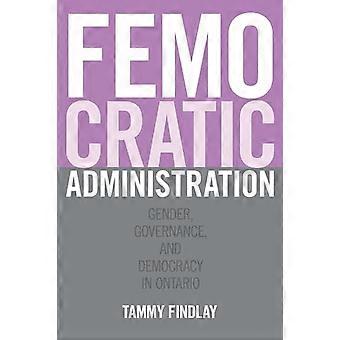 Femocratic Administration Gender Governance and Democracy in Ontario