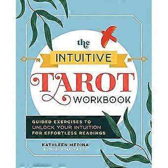 The Intuitive Tarot Workbook Guided Exercises to Unlock Your Intuition for Effortless Readings