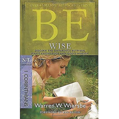 Be Wise: I Corinthians, NT Commentary: Discern the Difference Between Man's Knowledge and God's Wisdom