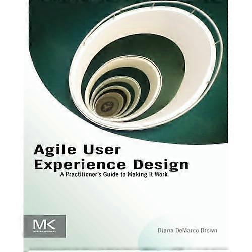 Agile User Experience Design: a Practitioner's Guide to Making It Work
