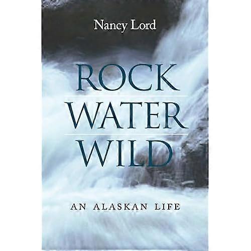 Rock, Water, Wild: an Alaskan Life