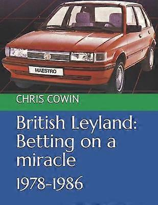 British Leyland Betting on a miracle 19781986