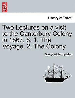 Two Lectures on a visit to the Canterbury Colony in 1867 8 1 The Voyage 2 The Colony