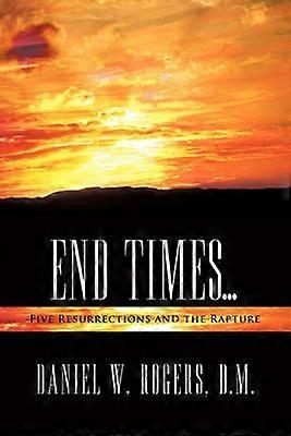 End Times  Five Resurrections and the Rapture
