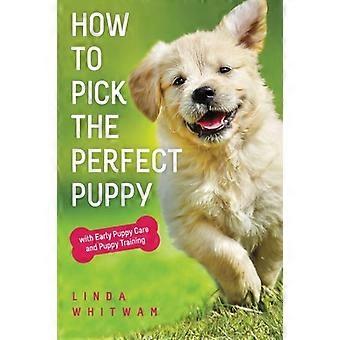 So wählen Sie den perfekten Welpen aus: Mit frühzeitiger Welpenpflege und Welpentraining (Hundehandbücher)