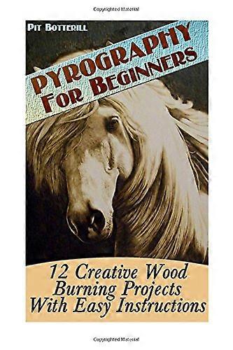 Pyrography for Beginners: 12 Creative Wood Burning Projects with Easy Instructions