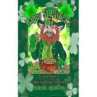 Happy St. Patricks Day Fun And Cute Coloring Book For Kids