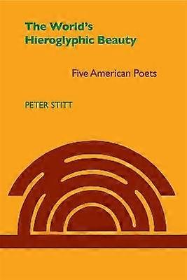World`s Hieroglyphic Beauty - Five American Poets