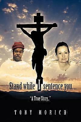 Stand While I Sentence You    A True Story