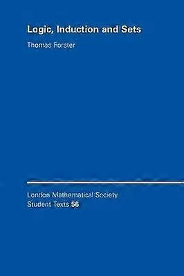 Logic Induction and Sets London Mathematical Society Student Texts